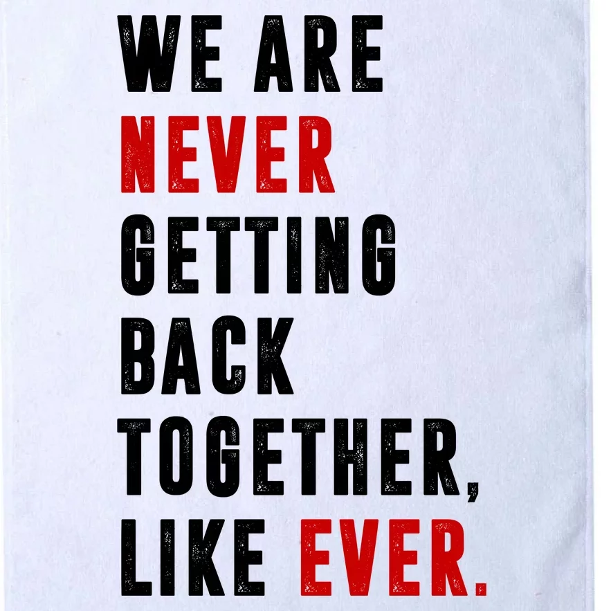 We Are Never Getting Back Together Like Ever Breakup Platinum Collection Golf Towel