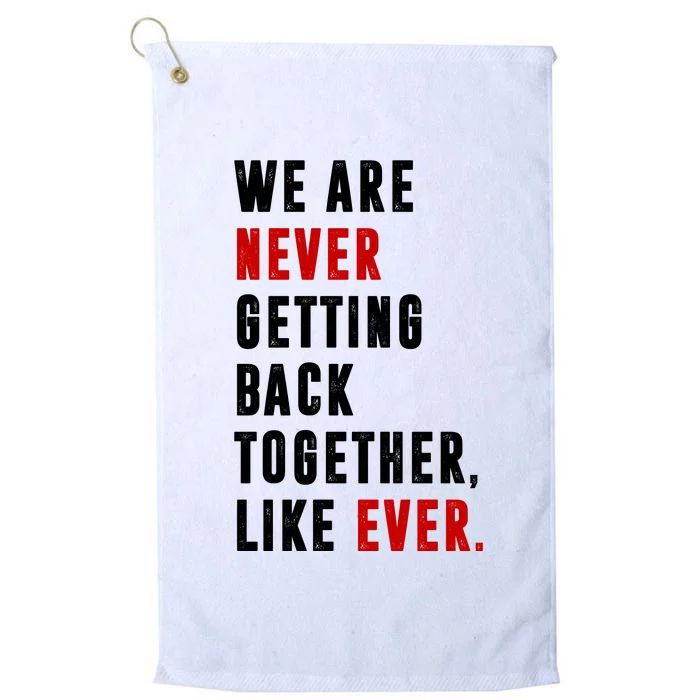 We Are Never Getting Back Together Like Ever Breakup Platinum Collection Golf Towel