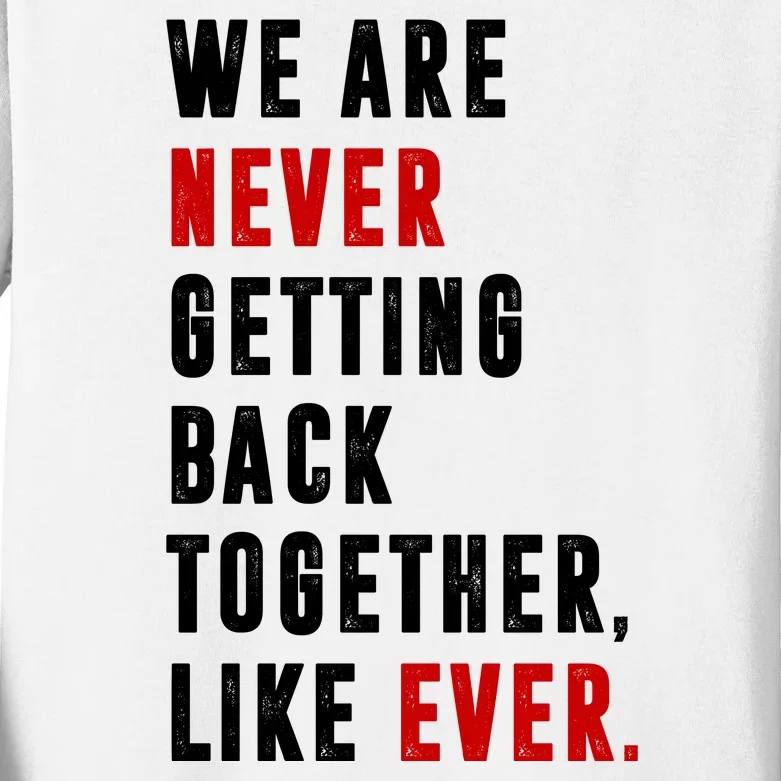 We Are Never Getting Back Together Like Ever Breakup Kids Long Sleeve Shirt