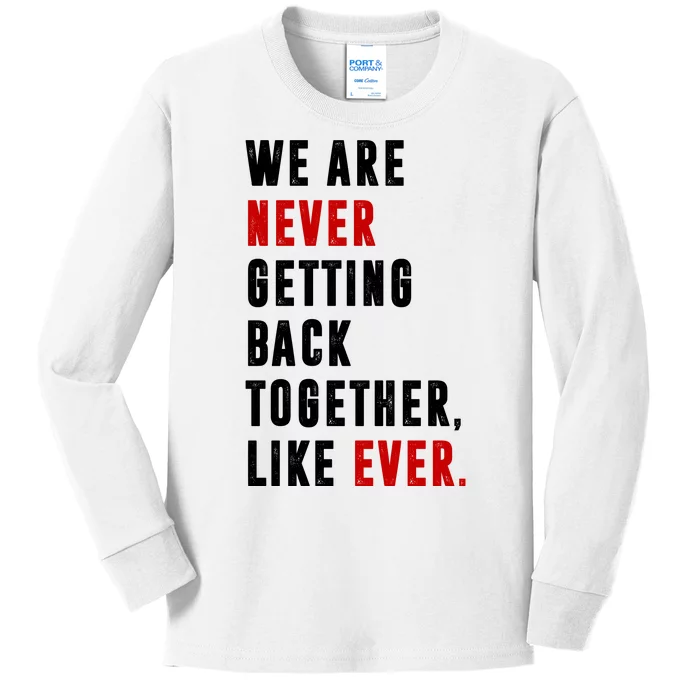 We Are Never Getting Back Together Like Ever Breakup Kids Long Sleeve Shirt