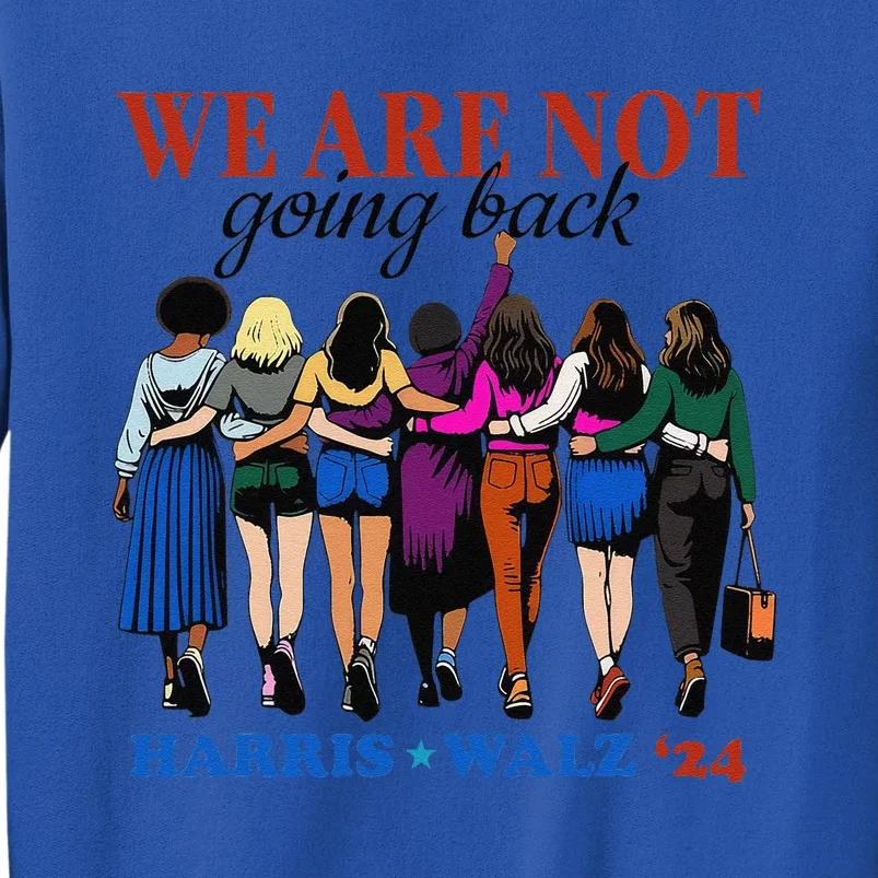 We Are Not Going Back Kamala Harris Waltz 24 Madam President Gift Tall Sweatshirt