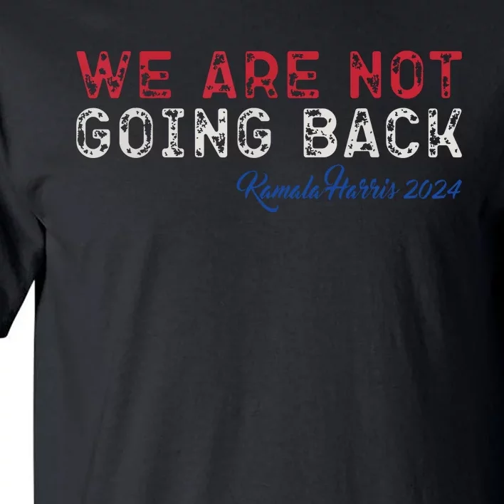 We Are Not Going Back President Kamalaharris 2024 Tall T-Shirt