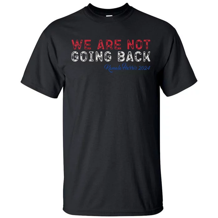 We Are Not Going Back President Kamalaharris 2024 Tall T-Shirt