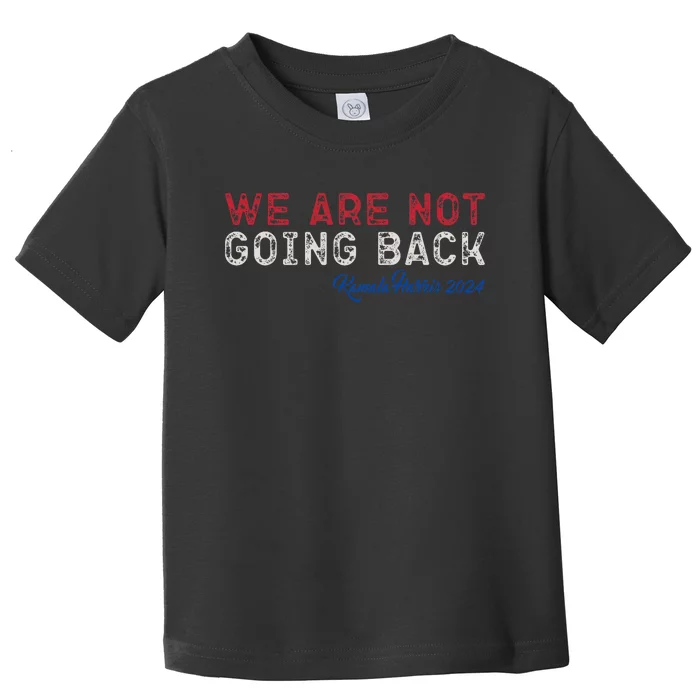 We Are Not Going Back President Kamala Harris 2024 Toddler T-Shirt