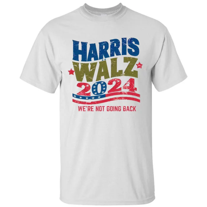 We Are Not Going Back Kamala Harris Tim Walz President Tall T-Shirt