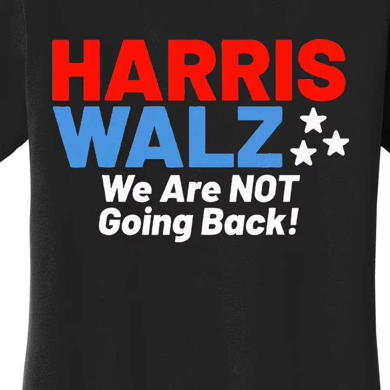 We Are Not Going Back! President Kamala Harris Tim Walz 2024 Women's T-Shirt