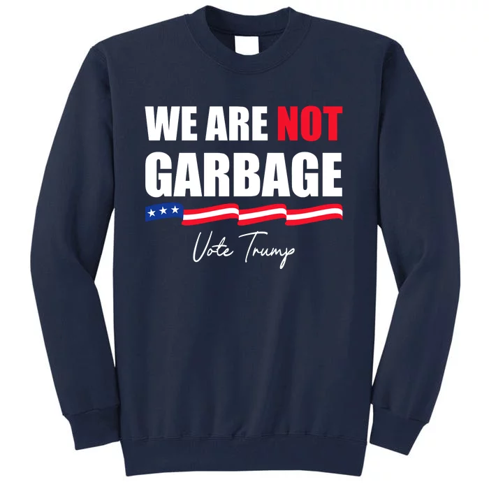 We Are Not Garbage Vote Trump Tall Sweatshirt