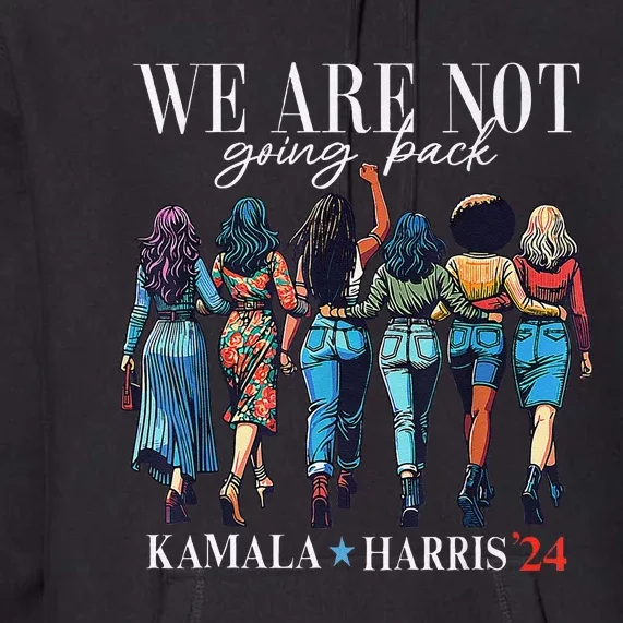 We Are Not Going Back Kamala Harris Waltz 24 Madam President Gift Premium Hoodie