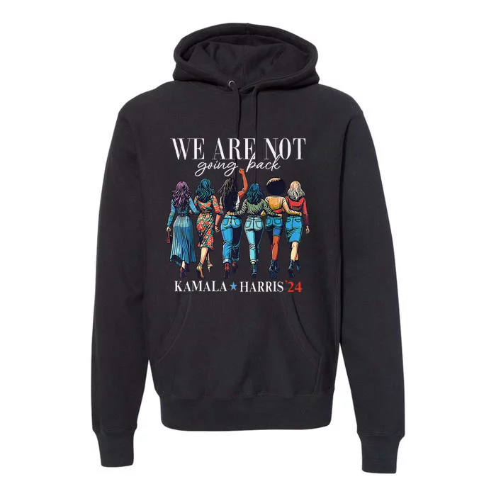 We Are Not Going Back Kamala Harris Waltz 24 Madam President Gift Premium Hoodie