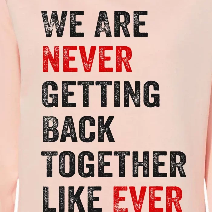 We Are Never Getting Back Together Like Ever Womens California Wash Sweatshirt