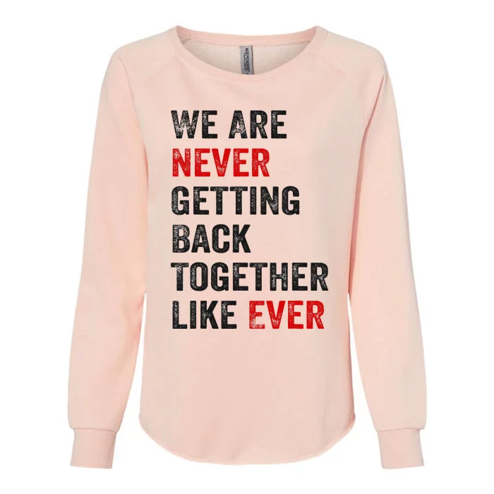 We Are Never Getting Back Together Like Ever Womens California Wash Sweatshirt