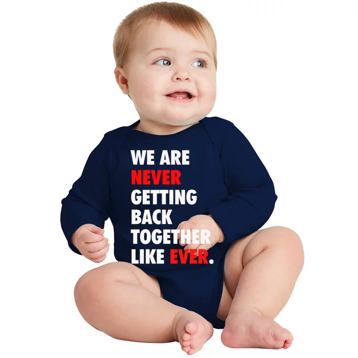 We Are Never Getting Back Together Like Ever Baby Long Sleeve Bodysuit