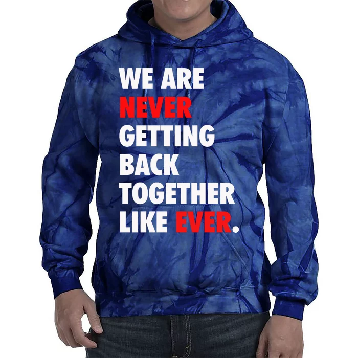 We Are Never Getting Back Together Like Ever Tie Dye Hoodie