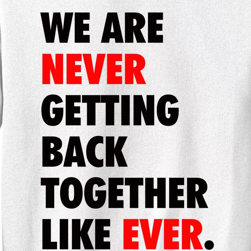 We Are Never Getting Back Together Like Ever Sweatshirt