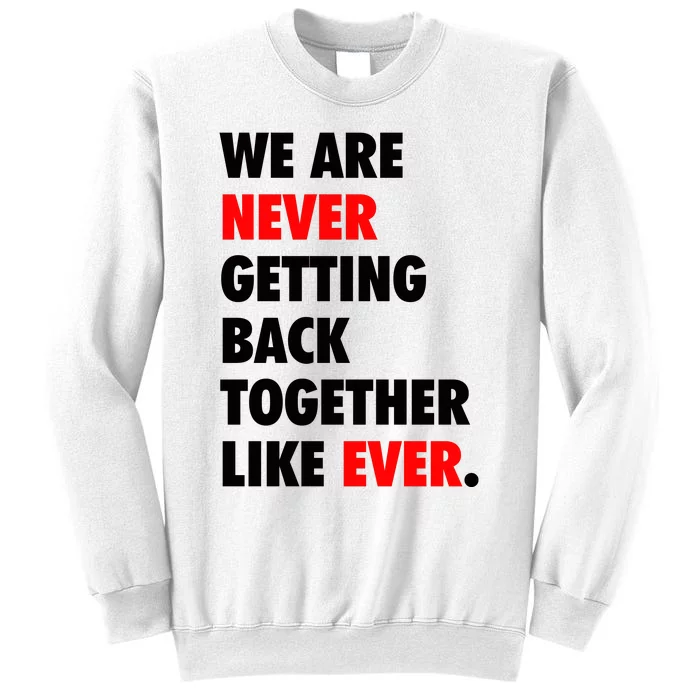 We Are Never Getting Back Together Like Ever Sweatshirt