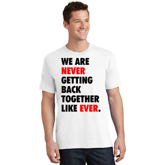 We Are Never Getting Back Together Like Ever T-Shirt