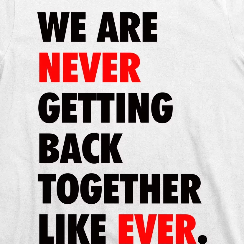 We Are Never Getting Back Together Like Ever T-Shirt