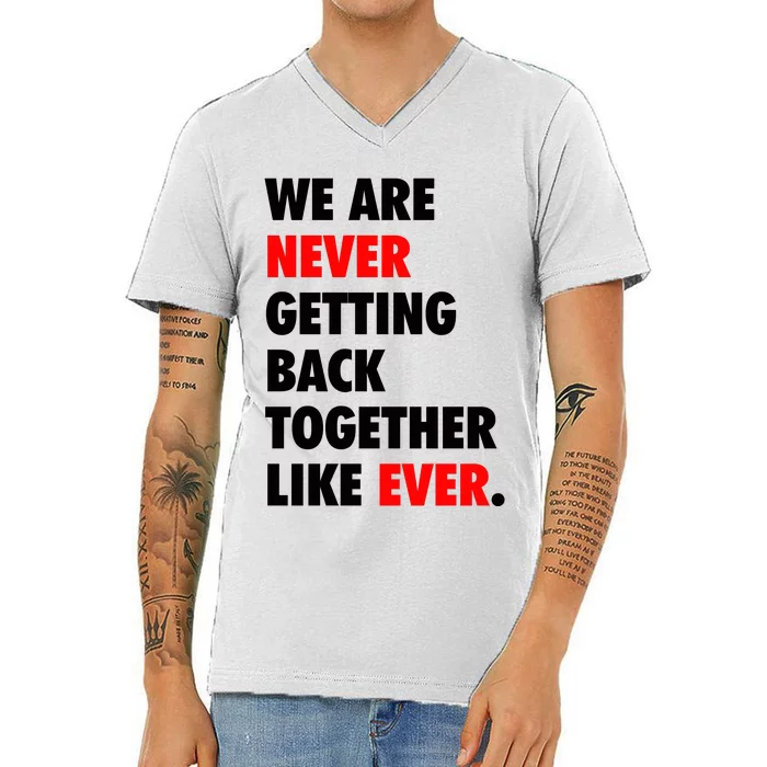 We Are Never Getting Back Together Like Ever V-Neck T-Shirt