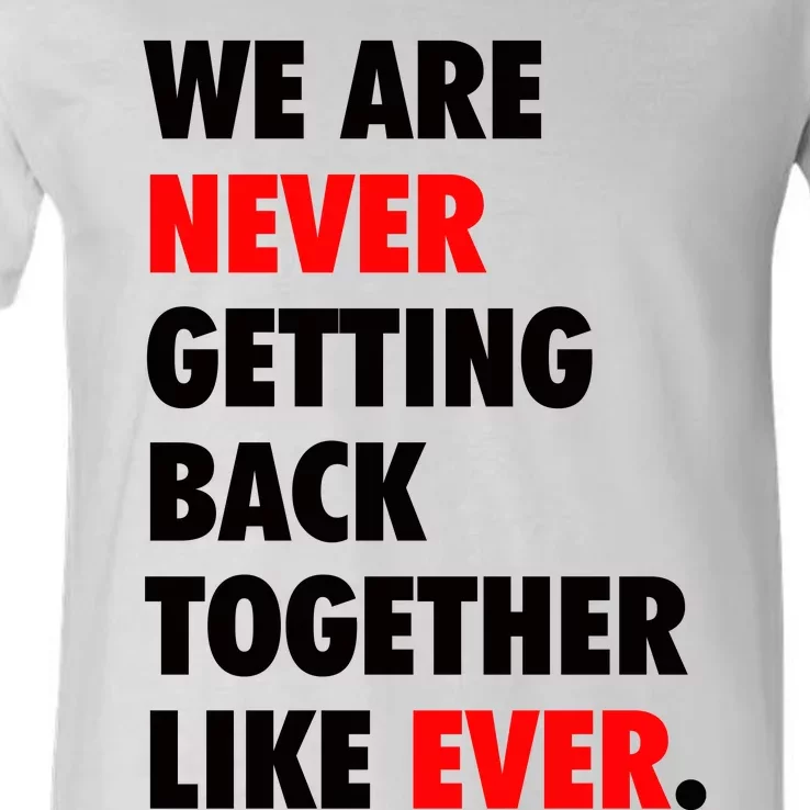 We Are Never Getting Back Together Like Ever V-Neck T-Shirt