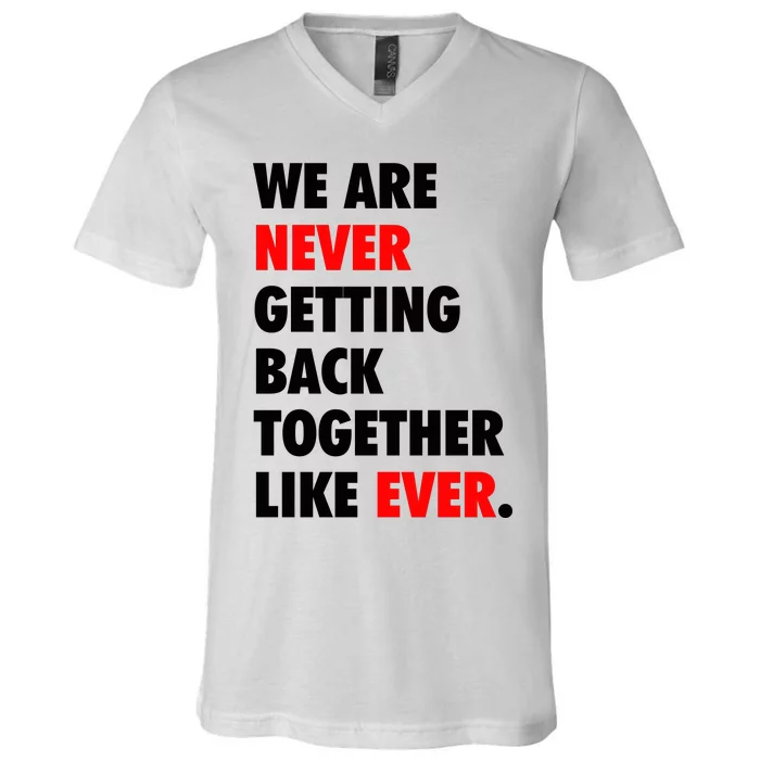 We Are Never Getting Back Together Like Ever V-Neck T-Shirt