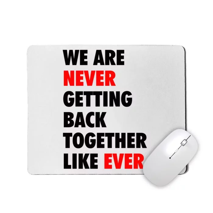 We Are Never Getting Back Together Like Ever Mousepad