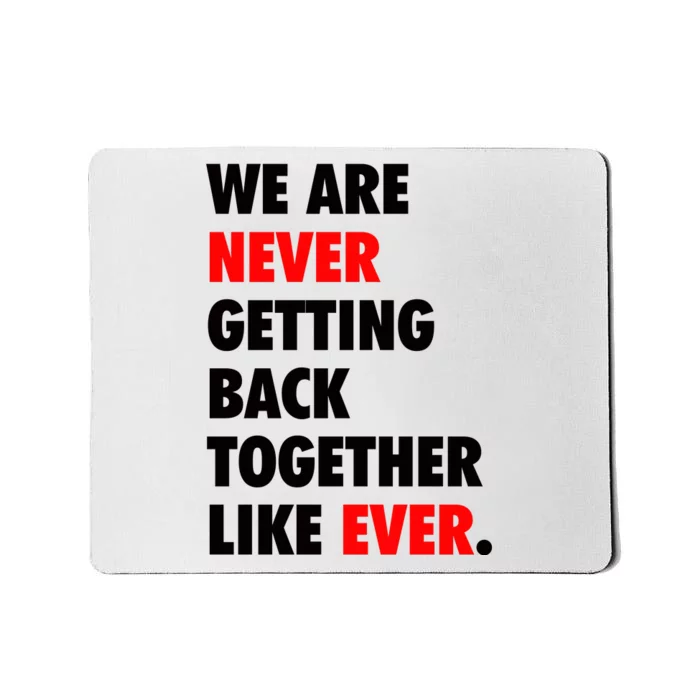 We Are Never Getting Back Together Like Ever Mousepad