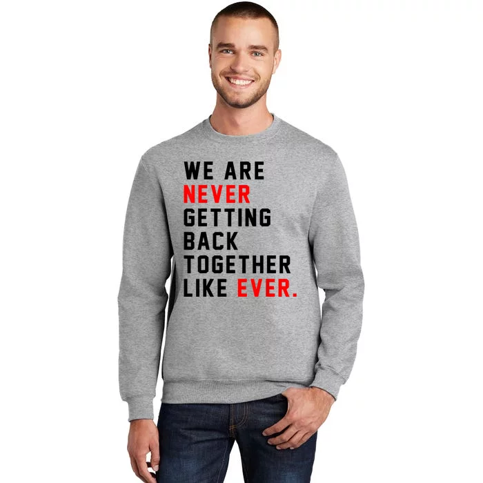 We Are Never Getting Back Together Like Ever For Men Tall Sweatshirt