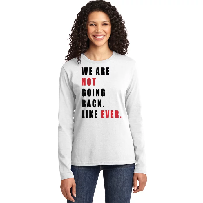 We Are Not Going Back Like Ever Ladies Long Sleeve Shirt