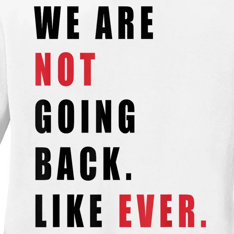 We Are Not Going Back Like Ever Ladies Long Sleeve Shirt