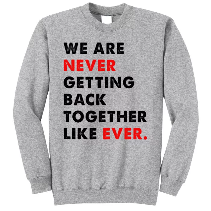 We Are Never Getting Back Together Like Ever Tall Sweatshirt