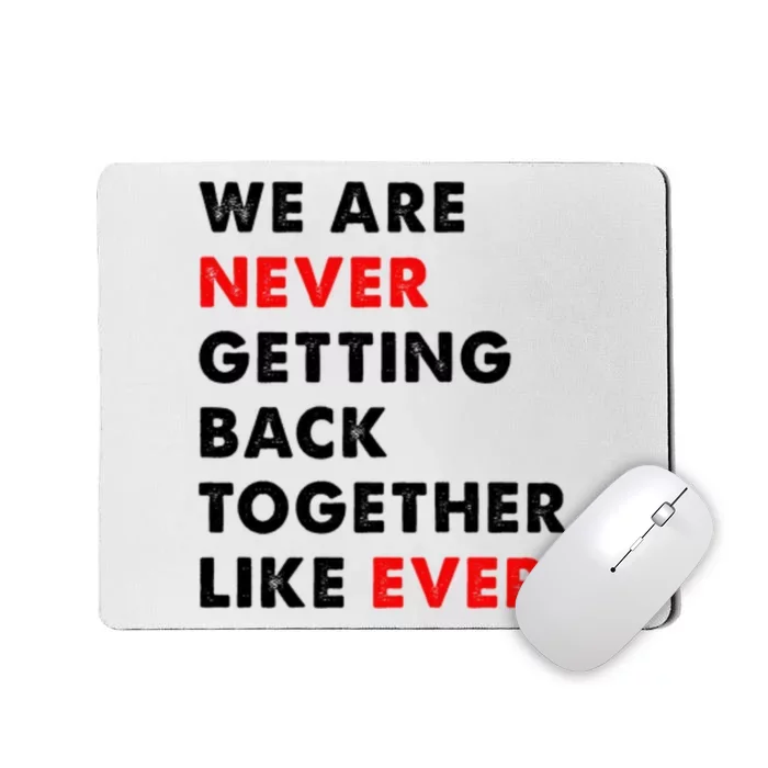 We Are Never Getting Back Together Like Ever Mousepad