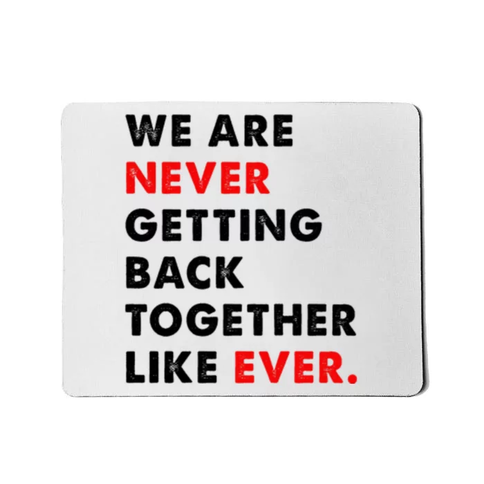 We Are Never Getting Back Together Like Ever Mousepad