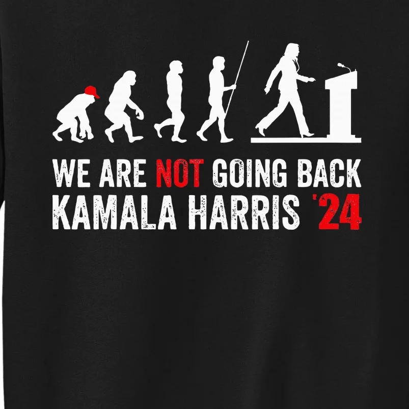 We Are Not Going Back Kamala Harris 2024 President Tall Sweatshirt