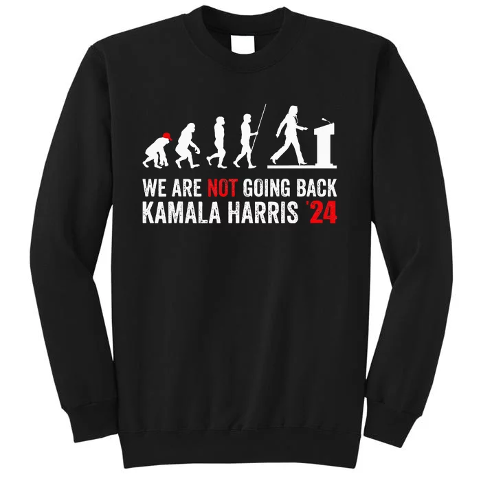 We Are Not Going Back Kamala Harris 2024 President Tall Sweatshirt