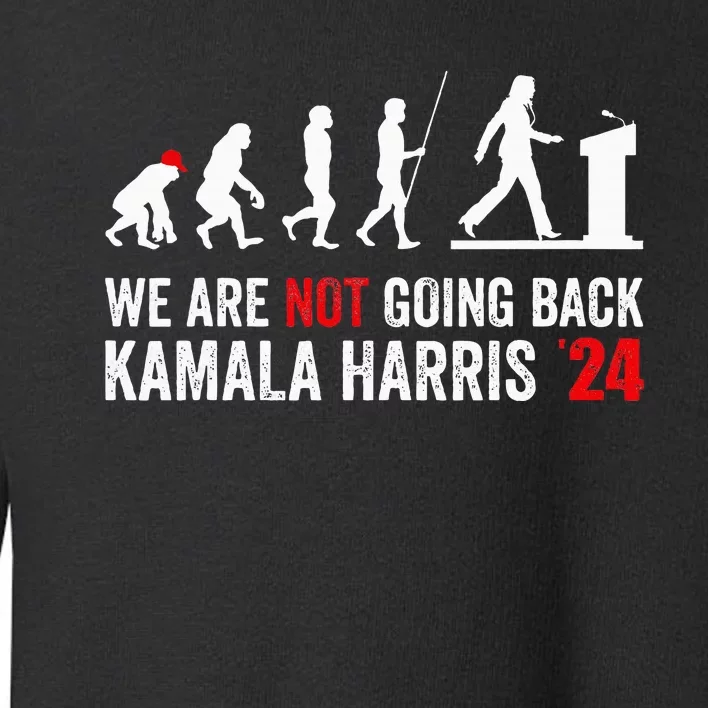 We Are Not Going Back Kamala Harris 2024 President Toddler Sweatshirt