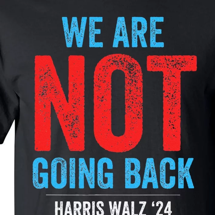 We Are Not Going Back Kamala Harris 2024 Tall T-Shirt