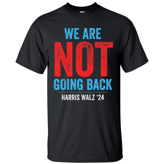 We Are Not Going Back Kamala Harris 2024 Tall T-Shirt