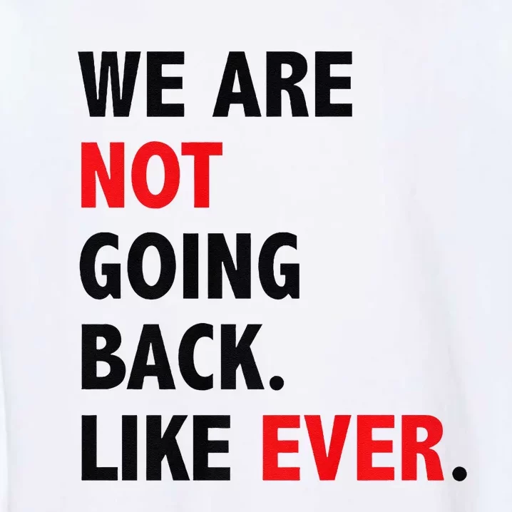 We Are Not Going Back. Like Ever Garment-Dyed Sweatshirt