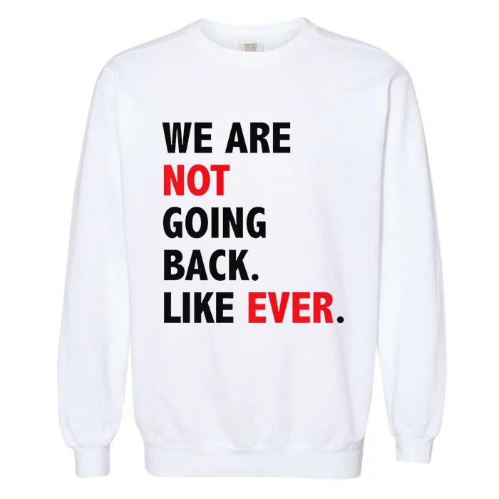 We Are Not Going Back. Like Ever Garment-Dyed Sweatshirt