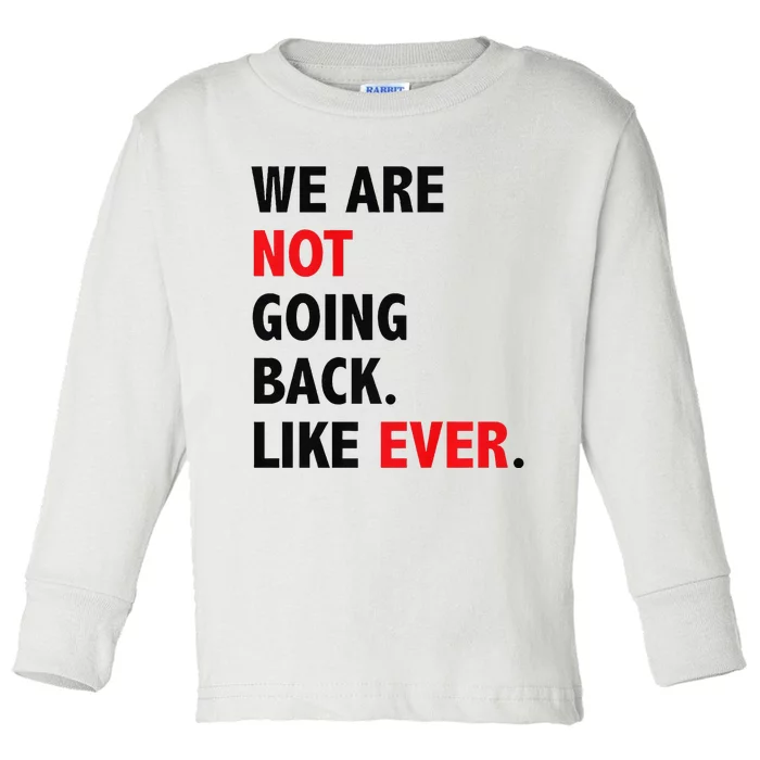 We Are Not Going Back. Like Ever Toddler Long Sleeve Shirt