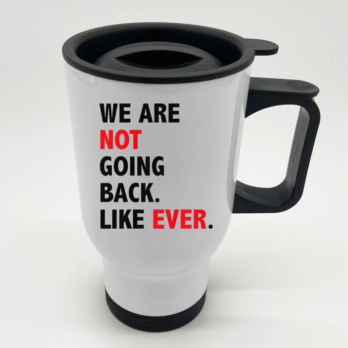 We Are Not Going Back. Like Ever Front & Back Stainless Steel Travel Mug