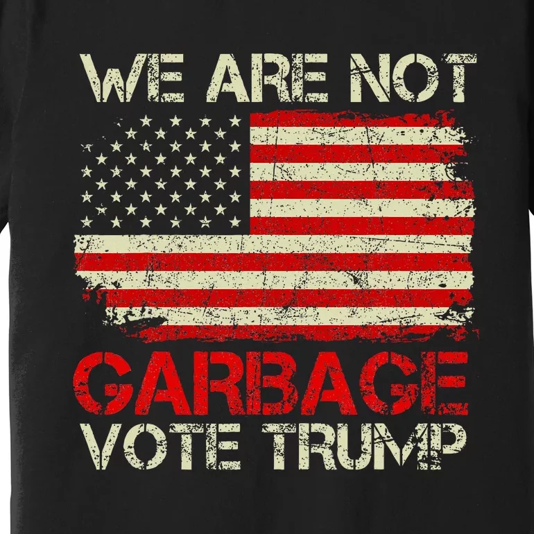 We Are Not Garbage Votetrump 2024 Trump Supporter Garbage Premium T-Shirt