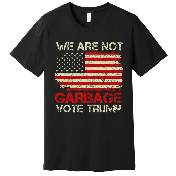 We Are Not Garbage Votetrump 2024 Trump Supporter Garbage Premium T-Shirt