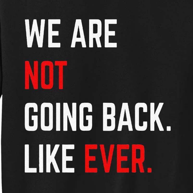 We Are Not Going Back Like Ever Kamalaharris 2024 President Gift Tall Sweatshirt