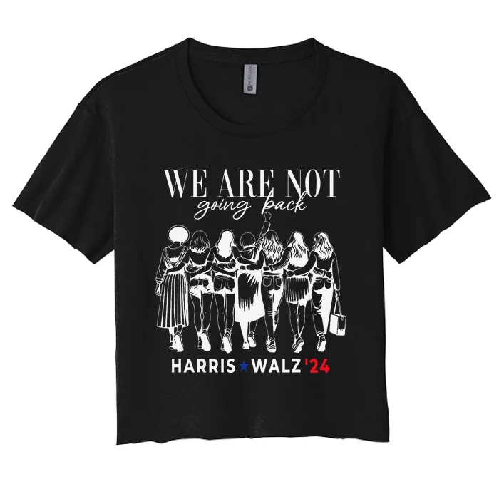 We Are Not Going Back Kamala Harris Walz 24 Madam President Women's Crop Top Tee