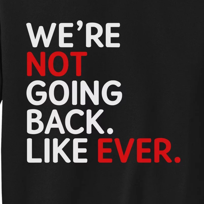 We Are Not Going Back Like Ever Sweatshirt