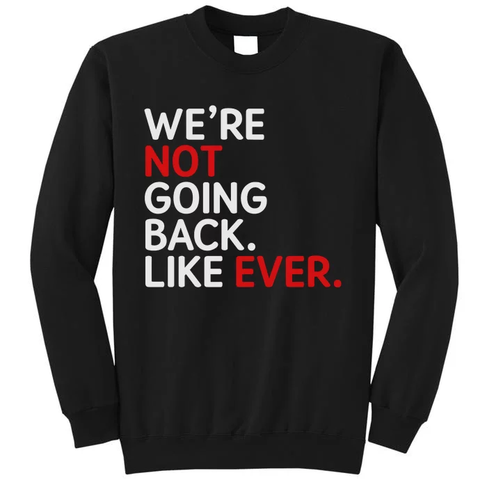 We Are Not Going Back Like Ever Sweatshirt