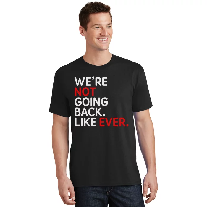 We Are Not Going Back Like Ever T-Shirt