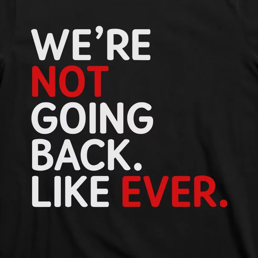 We Are Not Going Back Like Ever T-Shirt