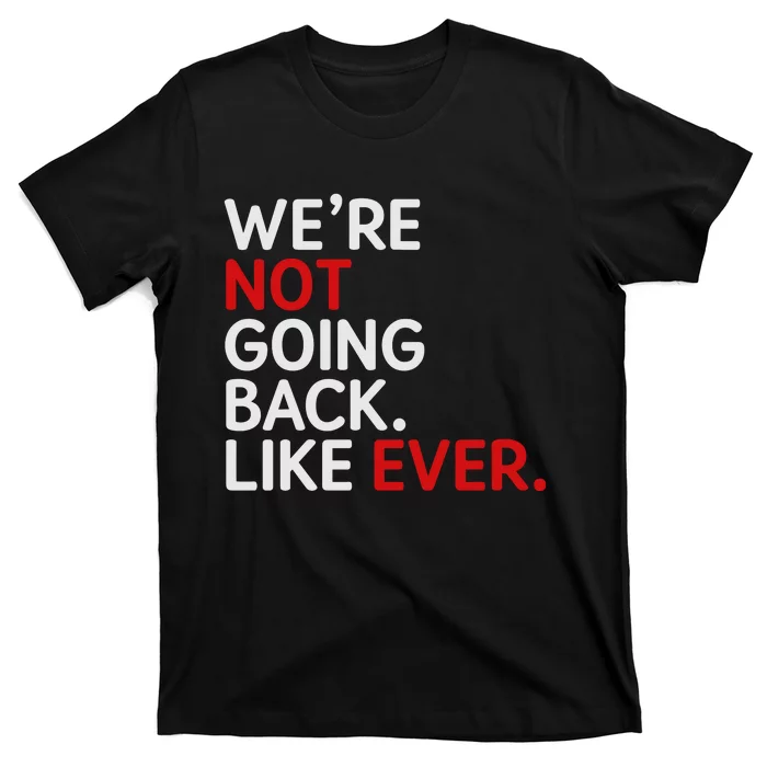 We Are Not Going Back Like Ever T-Shirt